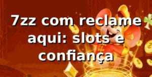 7zz com reclame aqui: slots e confiança