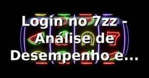 Login no 7zz - Análise de Desempenho e Comparativo de Mercado 📊